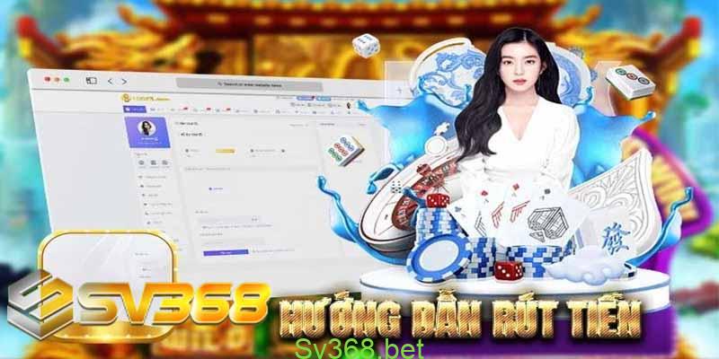 Rút tiền sv368 Đơn giản, nhanh chóng trong 5 giây! 1 Một số thông tin về sv368 dành cho người mới