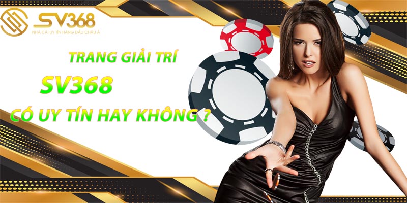 SV368 - TRANG NHÀ CÁI SV368 UY TÍN SỐ 1 VIỆT NAM 24 SV368 có uy tín không ?