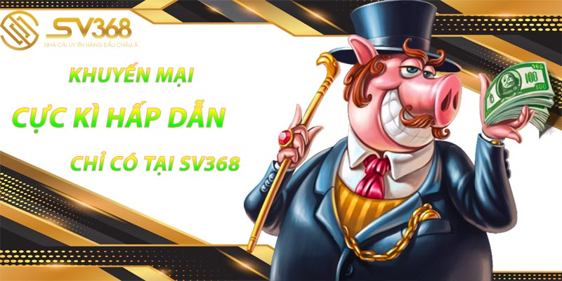 SV368 - TRANG NHÀ CÁI SV368 UY TÍN SỐ 1 VIỆT NAM 27 Khuyến mãi cực kỳ hấp dẫn chỉ có tại trang sv368